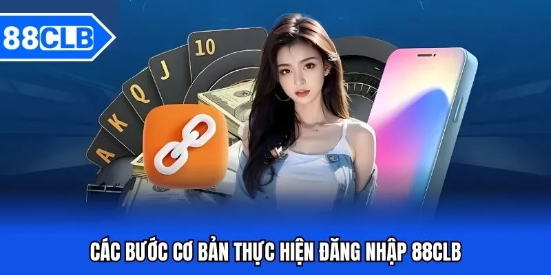 Đăng Nhập 88CLB - Hướng Dẫn Đăng Nhập Kho Game 88CLB 3 Các bước cơ bản thực hiện đăng nhập 88CLB