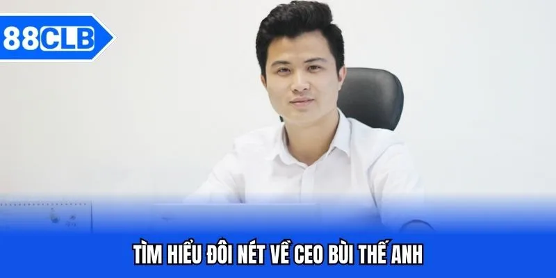 CEO Bùi Thế Anh Và Sự Phát Triển Của Thương Hiệu 88CLB 1 Tìm hiểu đôi nét về CEO Bùi Thế Anh