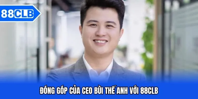 CEO Bùi Thế Anh Và Sự Phát Triển Của Thương Hiệu 88CLB 5 Đóng góp của CEO Bùi Thế Anh với 88CLB