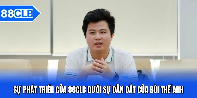 CEO Bùi Thế Anh Và Sự Phát Triển Của Thương Hiệu 88CLB 4 Sự phát triển của 88CLB dưới sự dẫn dắt của Bùi Thế Anh