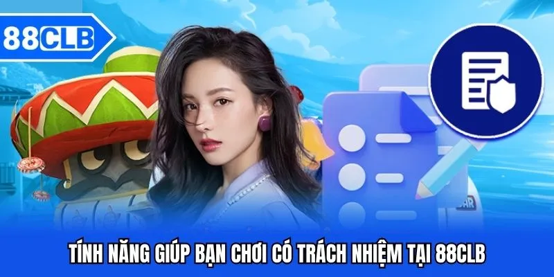 Chơi Có Trách Nhiệm - Niềm Vui Cá Cược Lành Mạnh 2025 4 Tính năng giúp bạn chơi có trách nhiệm tại 88CLB