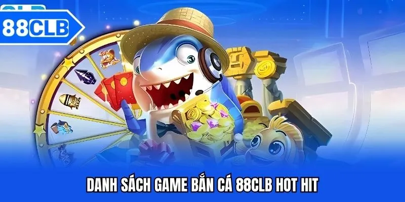 Danh sách game bắn cá 88CLB hot hit