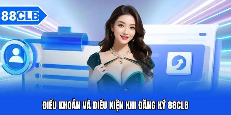 Điều Khoản Và Điều Kiện 88CLB – Những Nguyên Tắc Quan Trọng 3 Điều khoản và điều kiện khi đăng ký 88CLB