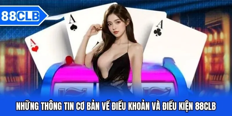 Điều Khoản Và Điều Kiện 88CLB – Những Nguyên Tắc Quan Trọng 1 Những thông tin cơ bản về điều khoản và điều kiện 88CLB