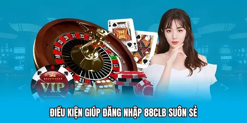 Đăng Nhập 88CLB - Hướng Dẫn Đăng Nhập Kho Game 88CLB 2 Điều kiện giúp đăng nhập 88CLB suôn sẻ
