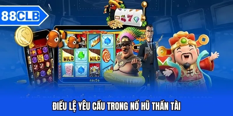 Nổ Hũ Thần Tài 88CLB - Săn Jackpot Khủng Năm 2025 3 Điều lệ yêu cầu trong nổ hũ thần tài