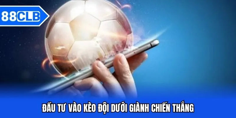 Kèo Đồng Banh - Cá Độ Săn Ngay Thưởng Khủng Cùng 88CLB 4 Đầu tư vào kèo đội dưới giành chiến thắng