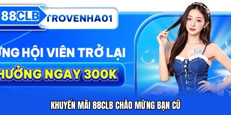 Khuyến mãi 88CLB chào mừng bạn cũ