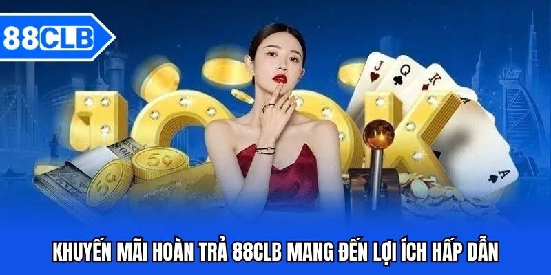 Khuyến Mãi Hoàn Trả 88CLB - Có Chơi Có Thưởng 3 Khuyến mãi hoàn trả 88CLB mang đến lợi ích hấp dẫn