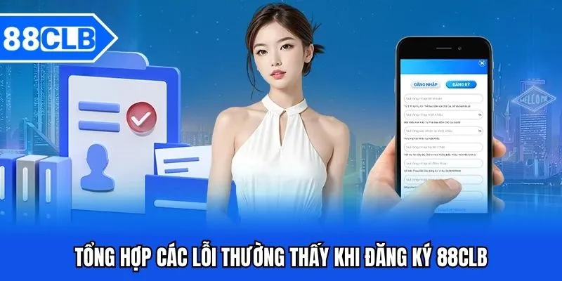Đăng Ký 88CLB - Quy Trình Lập Tài Khoản Game Cơ Bản Mới Nhất 5 Tổng hợp các lỗi thường thấy khi đăng ký 88CLB