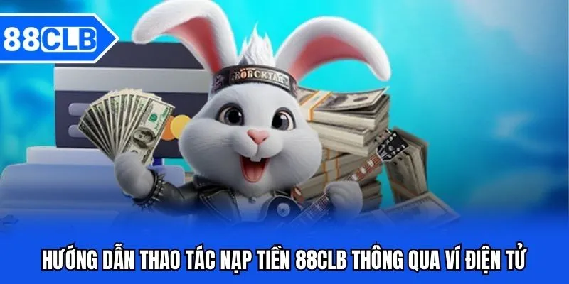 Nạp Tiền 88CLB - Hướng Dẫn Nạp Tiền 88CLB Mới Nhất 4 Hướng dẫn thao tác nạp tiền 88CLB thông qua ví điện tử