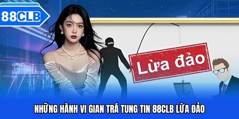 88CLB Lừa Đảo - Sự Thật Hay Tin Đồn Thất Thiệt 5 Những hành vi gian trá tung tin 88CLB lừa đảo