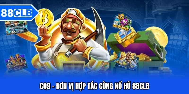 CQ9 - Đơn vị hợp tác cùng nổ hũ 88CLB