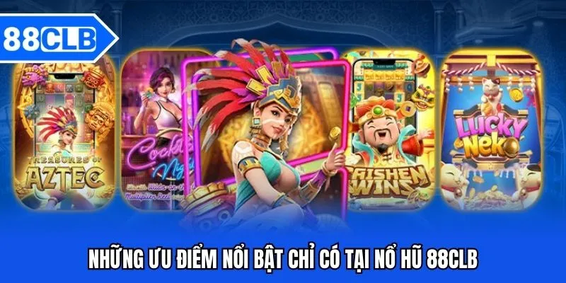 Những ưu điểm nổi bật chỉ có tại nổ hũ 88CLB