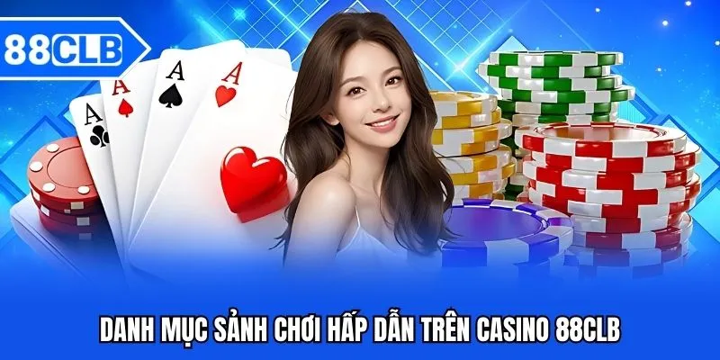 Danh mục sảnh chơi hấp dẫn trên Casino 88CLB