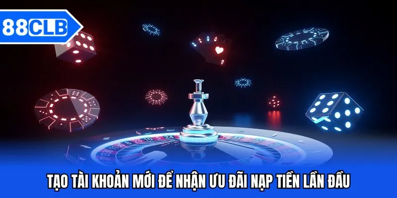 Nạp Tiền Lần Đầu - Khuyến Mãi Hấp Dẫn Cho Người Mới 3 Tạo tài khoản mới để nhận ưu đãi nạp tiền lần đầu