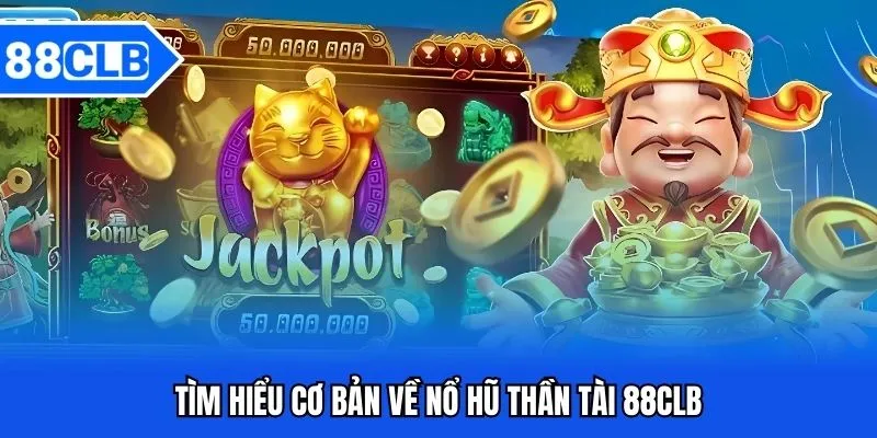 Nổ Hũ Thần Tài 88CLB - Săn Jackpot Khủng Năm 2025 2 Tìm hiểu cơ bản về nổ hũ thần tài 88CLB