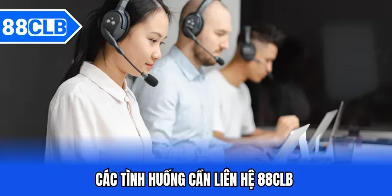 Liên Hệ 88CLB - Phương Thức Liên Hệ Hỗ Trợ Từ 88CLB 2 Các tình huống cần liên hệ 88CLB