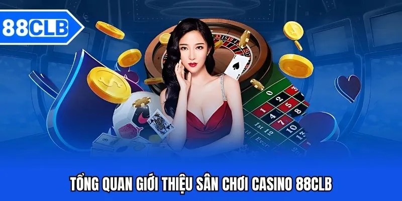 Tổng quan giới thiệu sân chơi Casino 88CLB