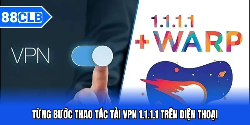 Tải VPN 1.1.1.1 88CLB - Hướng Dẫn Thao Tác Tải Về Máy Từ A-Z 4 Từng bước thao tác tải VPN 1.1.1.1 trên điện thoại