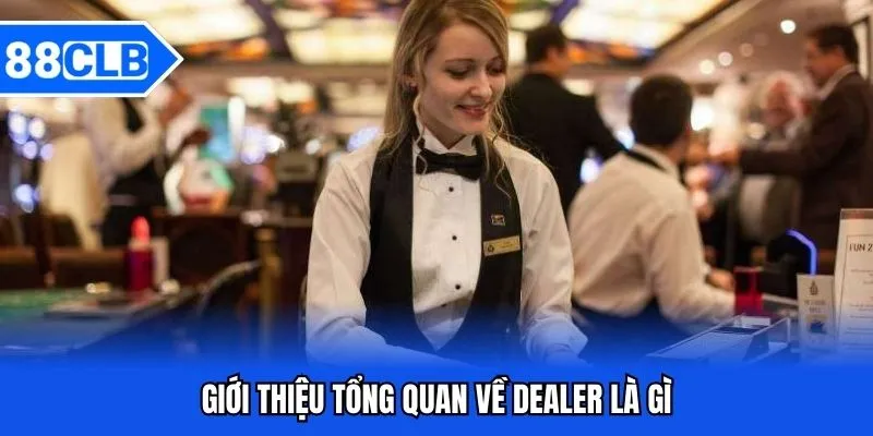Dealer Là Gì? Vai Trò Và Kỹ Năng Cần Sở Hữu Trong Nghề Này 2 Giới thiệu tổng quan về Dealer là gì