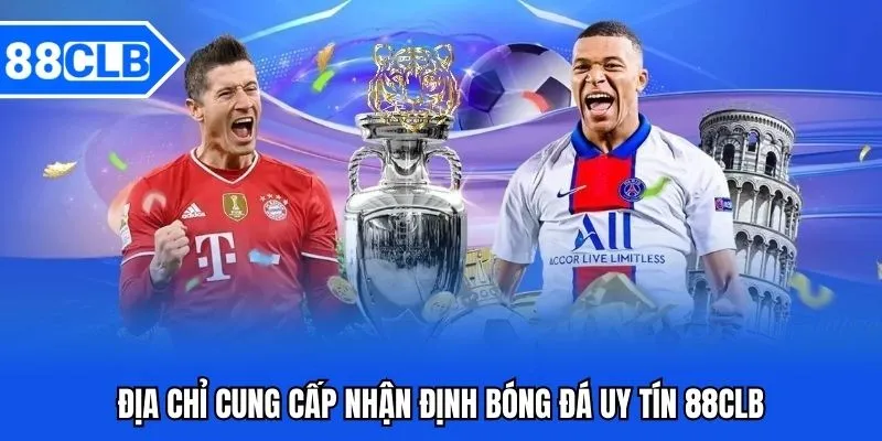 Nhận Định Bóng Đá 88CLB - Kiến Thức Cá Độ Hữu Ích 2025 5 Địa chỉ cung cấp nhận định bóng đá uy tín 88CLB