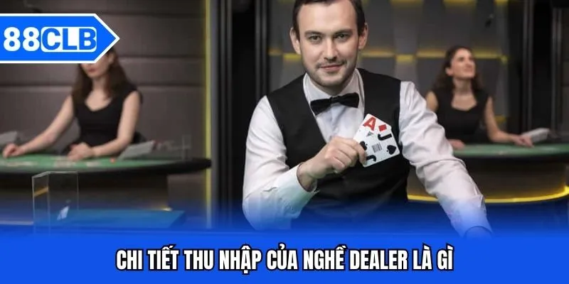 Dealer Là Gì? Vai Trò Và Kỹ Năng Cần Sở Hữu Trong Nghề Này 5 Chi tiết thu nhập của nghề Dealer là gì